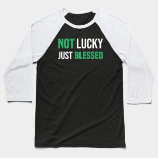 Not Lucky Just Blessed Funny Gift St Patricks Day Baseball T-Shirt